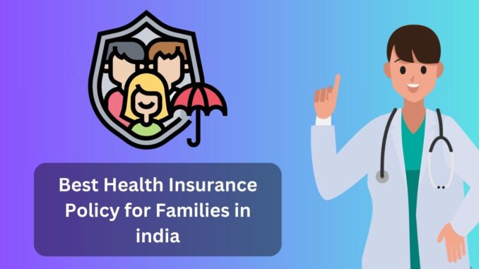 Best Health Insurance Policy for Families in india